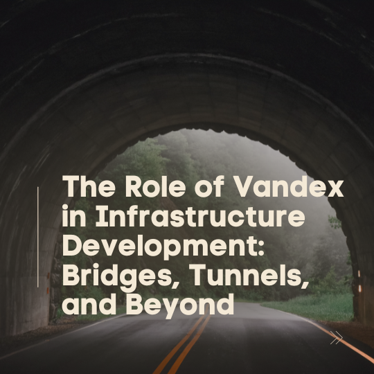 The Role of Vandex in Infrastructure Development: Bridges, Tunnels, and Beyond